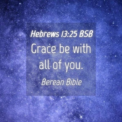 Picture 04 - Hebrews 13:25 BSB - Grace be with all of - Bible Verse Picture
