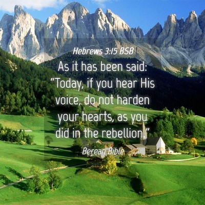 Picture 04 - Hebrews 3:15 BSB - As it has been said: “Today, if you hear His - Bible Verse Picture