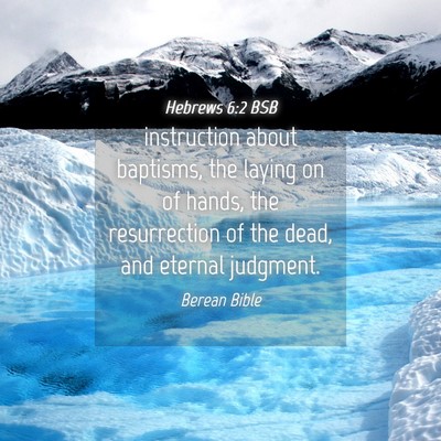 Picture 04 - Hebrews 6:2 BSB - instruction about baptisms, the laying on of - Bible Verse Picture