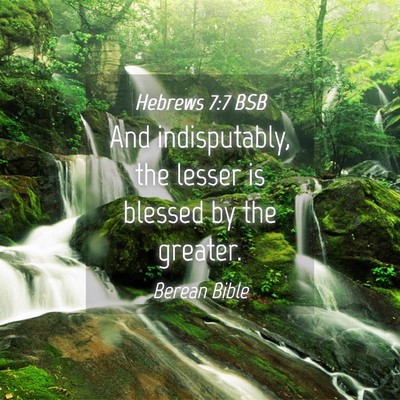 Picture 04 - Hebrews 7:7 BSB - And indisputably, the lesser is blessed by the - Bible Verse Picture