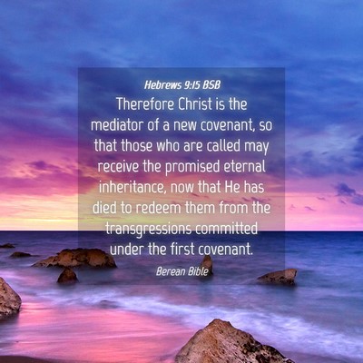 Picture 04 - Hebrews 9:15 BSB - Therefore Christ is the mediator of a new - Bible Verse Picture