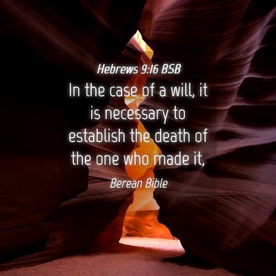 Picture 04 - Hebrews 9:16 BSB - In the case of a will, it is necessary to - Bible Verse Picture