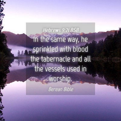 Picture 04 - Hebrews 9:21 BSB - In the same way, he sprinkled with blood the - Bible Verse Picture
