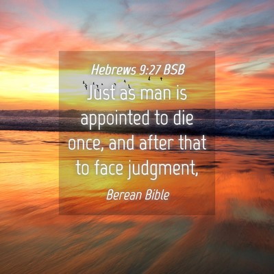 Picture 04 - Hebrews 9:27 BSB - Just as man is appointed to die once, and after - Bible Verse Picture