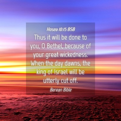 Picture 04 - Hosea 10:15 BSB - Thus it will be done to you, O Bethel, because of - Bible Verse Picture