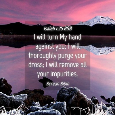 Picture 04 - Isaiah 1:25 BSB - I will turn My hand against you; I will - Bible Verse Picture