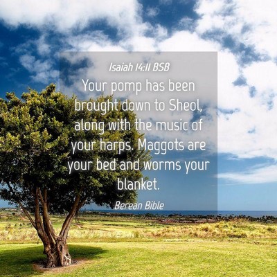 Picture 04 - Isaiah 14:11 BSB - Your pomp has been brought down to Sheol, along - Bible Verse Picture
