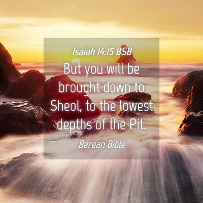 Picture 04 - Isaiah 14:15 BSB - But you will be brought down to Sheol, to the - Bible Verse Picture