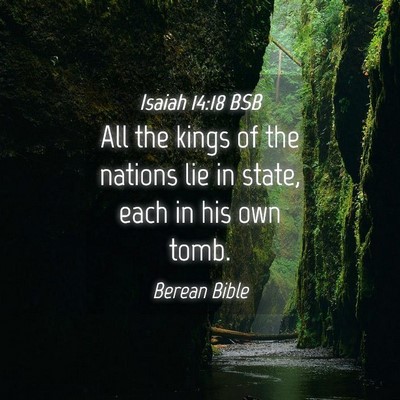Picture 04 - Isaiah 14:18 BSB - All the kings of the nations lie in state, each - Bible Verse Picture
