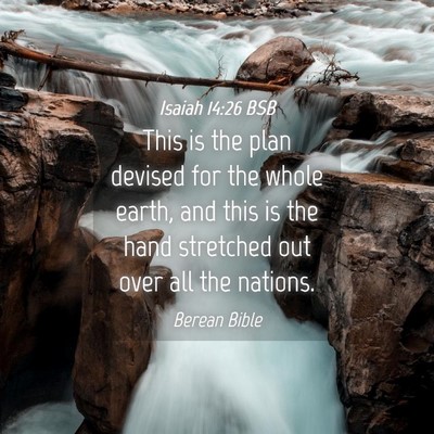 Picture 04 - Isaiah 14:26 BSB - This is the plan devised for the whole earth, and - Bible Verse Picture