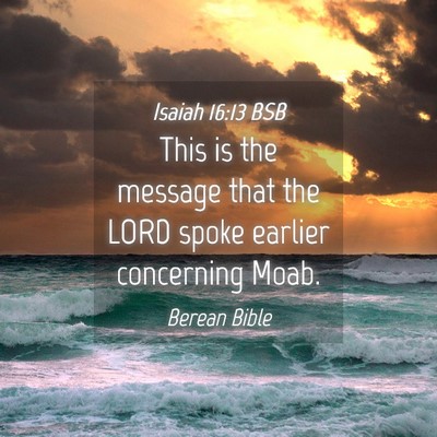 Picture 04 - Isaiah 16:13 BSB - This is the message that the LORD spoke earlier - Bible Verse Picture