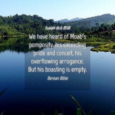 Picture 04 - Isaiah 16:6 BSB - We have heard of Moab’s pomposity, his - Bible Verse Picture