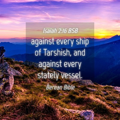 Picture 04 - Isaiah 2:16 BSB - against every ship of Tarshish, and against every - Bible Verse Picture
