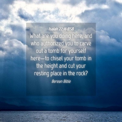 Picture 04 - Isaiah 22:16 BSB - What are you doing here, and who authorized you - Bible Verse Picture