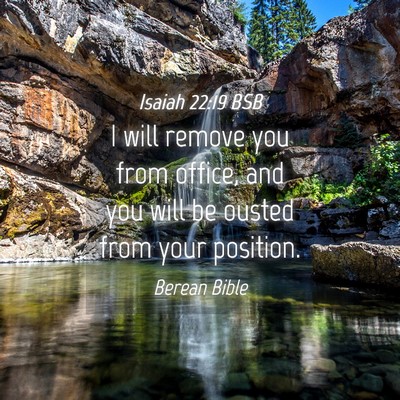 Picture 04 - Isaiah 22:19 BSB - I will remove you from office, and you will be - Bible Verse Picture