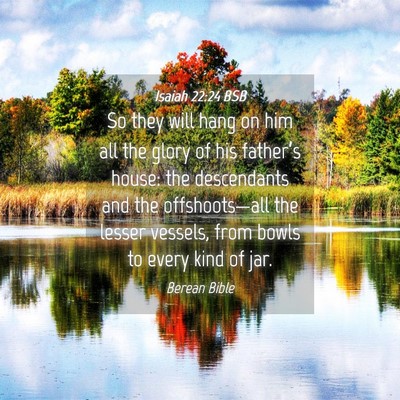 Picture 04 - Isaiah 22:24 BSB - So they will hang on him all the glory of his - Bible Verse Picture
