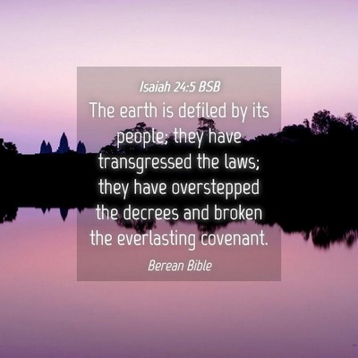 Picture 04 - Isaiah 24:5 BSB - The earth is defiled by its people; they have - Bible Verse Picture