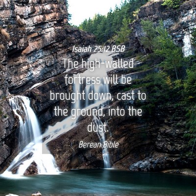 Picture 04 - Isaiah 25:12 BSB - The high-walled fortress will be brought down, - Bible Verse Picture