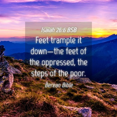 Picture 04 - Isaiah 26:6 BSB - Feet trample it down—the feet of the oppressed, - Bible Verse Picture