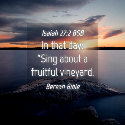 Picture 04 - Isaiah 27:2 BSB - In that day: “Sing about a fruitful - Bible Verse Picture