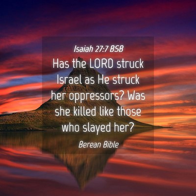 Picture 04 - Isaiah 27:7 BSB - Has the LORD struck Israel as He struck her - Bible Verse Picture