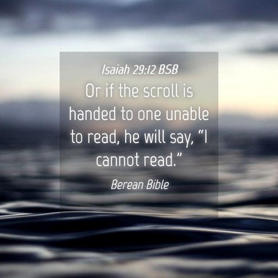Picture 04 - Isaiah 29:12 BSB - Or if the scroll is handed to one unable to read, - Bible Verse Picture