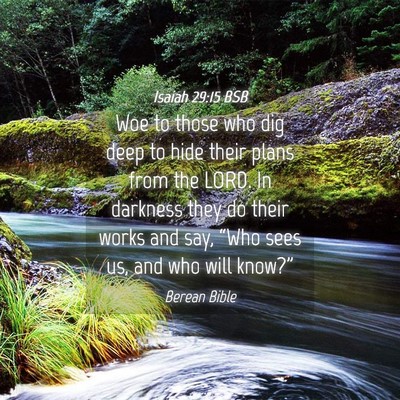 Picture 04 - Isaiah 29:15 BSB - Woe to those who dig deep to hide their plans - Bible Verse Picture