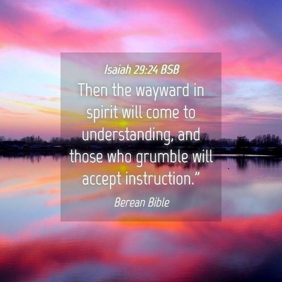 Picture 04 - Isaiah 29:24 BSB - Then the wayward in spirit will come to - Bible Verse Picture