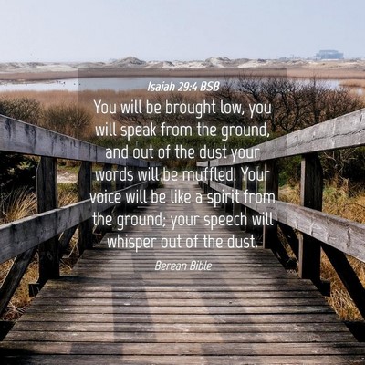 Picture 04 - Isaiah 29:4 BSB - You will be brought low, you will speak from the - Bible Verse Picture