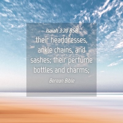 Picture 04 - Isaiah 3:20 BSB - their headdresses, ankle chains, and sashes; - Bible Verse Picture
