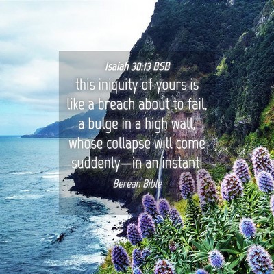 Picture 04 - Isaiah 30:13 BSB - this iniquity of yours is like a breach about to - Bible Verse Picture