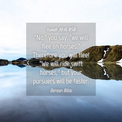 Picture 04 - Isaiah 30:16 BSB - “No,” you say, “we will flee on horses.” - Bible Verse Picture