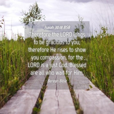 Picture 04 - Isaiah 30:18 BSB - Therefore the LORD longs to be gracious to you; - Bible Verse Picture