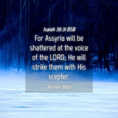 Picture 04 - Isaiah 30:31 BSB - For Assyria will be shattered at the voice of the - Bible Verse Picture