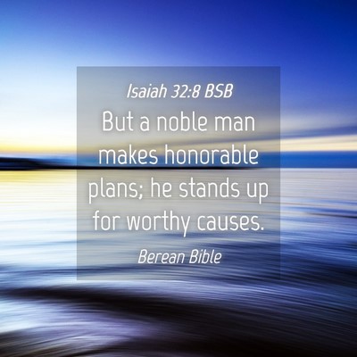 Picture 04 - Isaiah 32:8 BSB - But a noble man makes honorable plans; he stands - Bible Verse Picture
