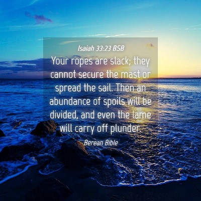 Picture 04 - Isaiah 33:23 BSB - Your ropes are slack; they cannot secure the mast - Bible Verse Picture