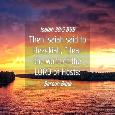 Picture 04 - Isaiah 39:5 BSB - Then Isaiah said to Hezekiah, “Hear the word of - Bible Verse Picture