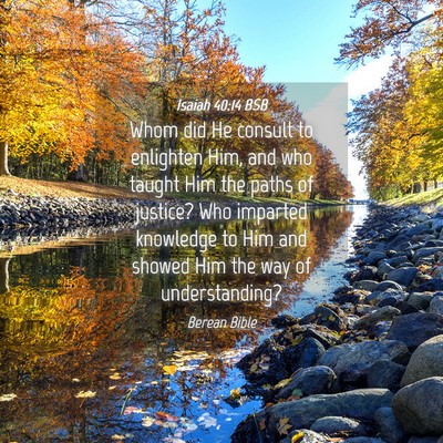 Picture 04 - Isaiah 40:14 BSB - Whom did He consult to enlighten Him, and who - Bible Verse Picture