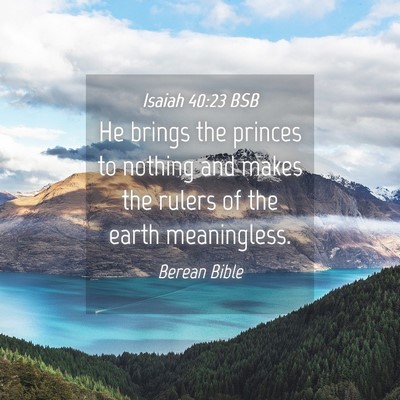 Picture 04 - Isaiah 40:23 BSB - He brings the princes to nothing and makes the - Bible Verse Picture