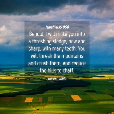 Picture 04 - Isaiah 41:15 BSB - Behold, I will make you into a threshing sledge, - Bible Verse Picture