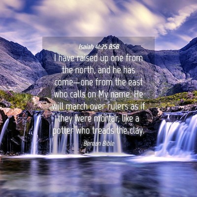 Picture 04 - Isaiah 41:25 BSB - I have raised up one from the north, and he has - Bible Verse Picture