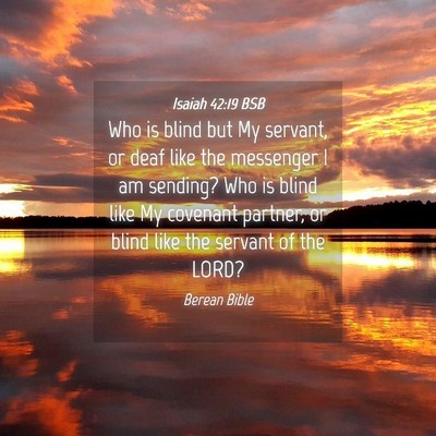 Picture 04 - Isaiah 42:19 BSB - Who is blind but My servant, or deaf like the - Bible Verse Picture