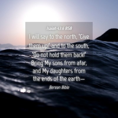 Picture 04 - Isaiah 43:6 BSB - I will say to the north, ‘Give them up!’ and - Bible Verse Picture