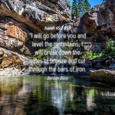 Picture 04 - Isaiah 45:2 BSB - “I will go before you and level the mountains; - Bible Verse Picture