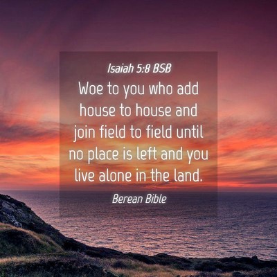 Picture 04 - Isaiah 5:8 BSB - Woe to you who add house to house and join field - Bible Verse Picture