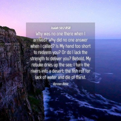Picture 04 - Isaiah 50:2 BSB - Why was no one there when I arrived? Why did no - Bible Verse Picture