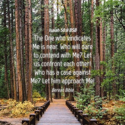 Picture 04 - Isaiah 50:8 BSB - The One who vindicates Me is near. Who will dare - Bible Verse Picture