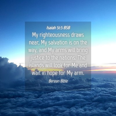 Picture 04 - Isaiah 51:5 BSB - My righteousness draws near, My salvation is on - Bible Verse Picture