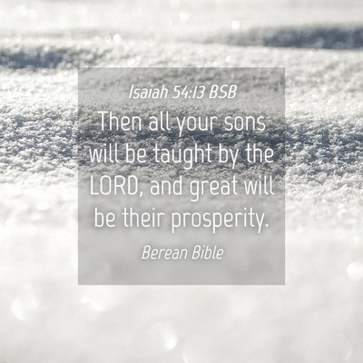 Picture 04 - Isaiah 54:13 BSB - Then all your sons will be taught by the LORD, - Bible Verse Picture