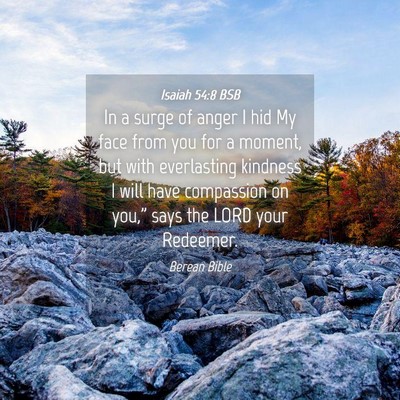Picture 04 - Isaiah 54:8 BSB - In a surge of anger I hid My face from you for a - Bible Verse Picture